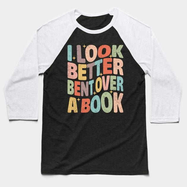 I Look Better Bent Over A Book Baseball T-Shirt by jiromie